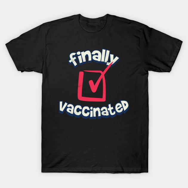 Finally I am vaccinated T-Shirt by Pixeldsigns